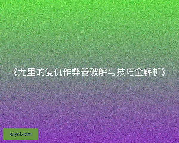 《尤里的复仇作弊器破解与技巧全解析》