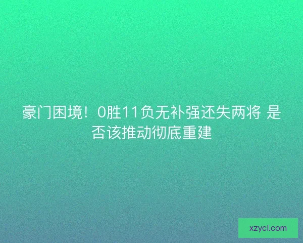 豪门困境！0胜11负无补强还失两将 是否该推动彻底重建